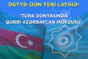 DGTYB "Türk dünyasında Qərbi Azərbaycan mövzusu" layihəsini həyata keçirir